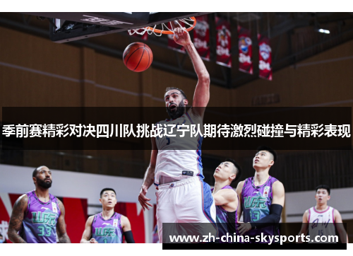 季前赛精彩对决四川队挑战辽宁队期待激烈碰撞与精彩表现