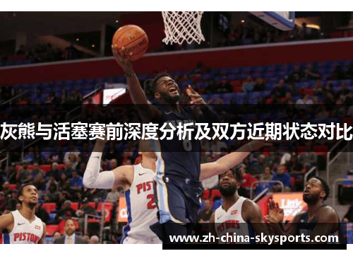 灰熊与活塞赛前深度分析及双方近期状态对比